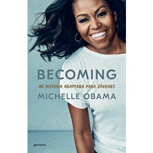 Becoming. Mi Historia Adaptada Para Jóvenes / Becoming: Adapted for Young Reader S, Paperback - Michelle Obama imagine
