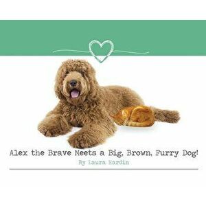 Alex the Brave Meets a Big, Brown, Furry Dog!, Hardcover - Laura Hardin imagine