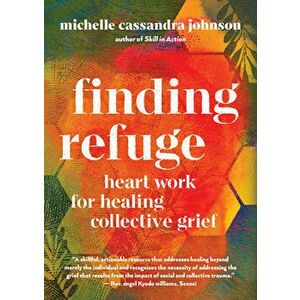 Finding Refuge: Heart Work for Healing Collective Grief, Paperback - Michelle Cassandra Johnson imagine
