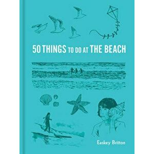 50 Things to Do at the Beach, Hardcover - Easkey Britton imagine