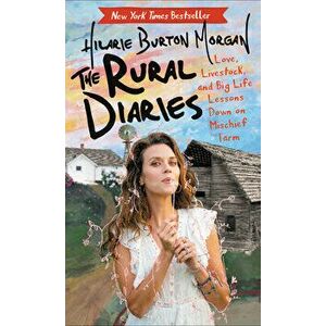The Rural Diaries: Love, Livestock, and Big Life Lessons Down on Mischief Farm, Paperback - Hilarie Burton imagine