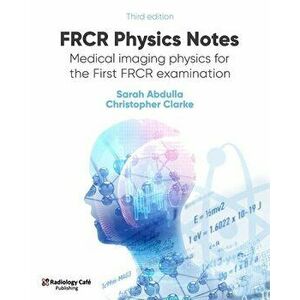 FRCR Physics Notes: Medical imaging physics for the First FRCR examination, Paperback - Christopher Clarke imagine