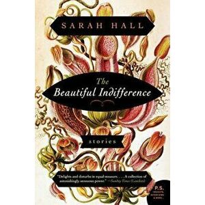 The Beautiful Indifference: Stories, Paperback - Sarah Hall imagine