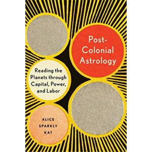 Postcolonial Astrology: Reading the Planets Through Capital, Power, and Labor, Paperback - Alice Sparkly Kat imagine