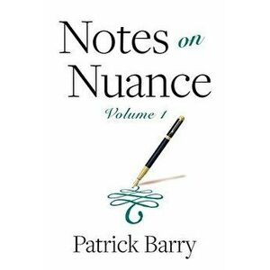 Notes on Nuance: Volume 1, Paperback - Patrick Barry imagine