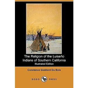 The Religion of the Luiseno Indians of Southern California (Illustrated Edition) (Dodo Press), Paperback - Constance Goddard Du Bois imagine