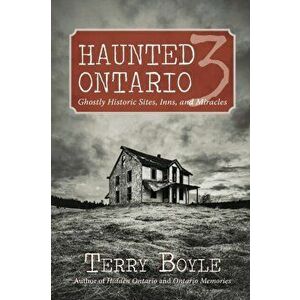 Haunted Ontario 3: Ghostly Historic Sites, Inns, and Miracles, Paperback - Terry Boyle imagine