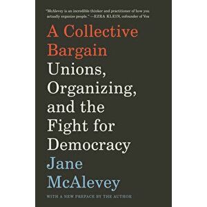 A Collective Bargain: Unions, Organizing, and the Fight for Democracy, Paperback - Jane McAlevey imagine