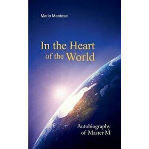 In the Heart of the World: Autobiography of Master M, Paperback - Mario Mantese imagine