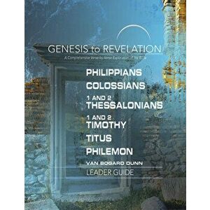 Genesis to Revelation: Philippians, Colossians, 1 and 2 Thessalonians, 1 and 2 Timothy, Titus, Philemon Leader Guide: A Comprehensive Verse-By-Verse E imagine