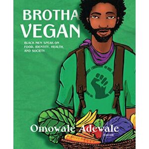 Brotha Vegan: Black Men Speak on Food, Identity, Health, and Society, Paperback - Omowale Adewale imagine