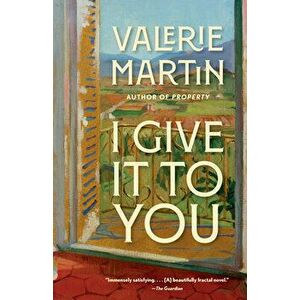 I Give It to You, Paperback - Valerie Martin imagine