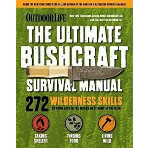 Outdoor Life: Ultimate Bushcraft Survival Manual: 272 Wilderness Skills Survival Handbook Gifts for Outdoorsman - Tim Macwelch imagine