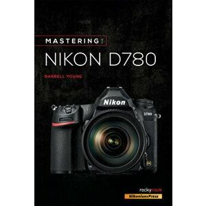 Mastering the Nikon D780, Paperback - Darrell Young imagine