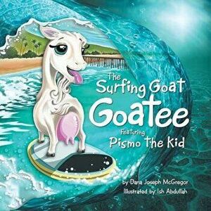 The Surfing Goat Goatee Featuring Pismo the Kid, Paperback - Dana Joseph McGregor imagine