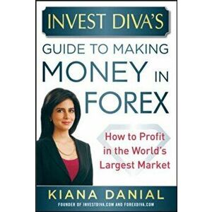 Invest Diva's Guide to Making Money in Forex: How to Profit in the World's Largest Market, Hardcover - Kiana Danial imagine