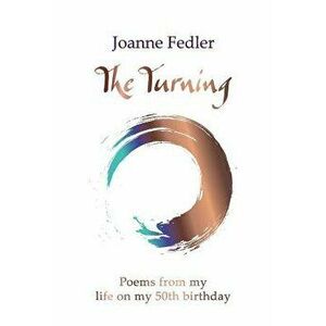 The Turning: Poems from my life on my 50th birthday, Paperback - Joanne Fedler imagine
