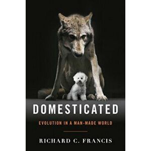 Domesticated: Evolution in a Man-Made World, Hardcover - Richard C. Francis imagine