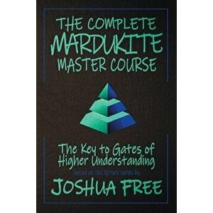 The Complete Mardukite Master Course: Keys to the Gates of Higher Understanding, Hardcover - Joshua Free imagine