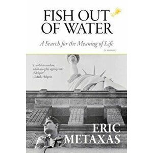 Fish Out of Water: A Search for the Meaning of Life, Hardcover - Eric Metaxas imagine
