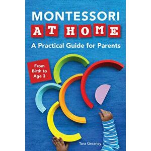 Montessori at Home: A Practical Guide for Parents, Paperback - Tara Greaney imagine