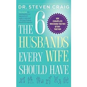 The 6 Husbands Every Wife Should Have: How Couples Who Change Together Stay Together, Paperback - Steven Craig imagine