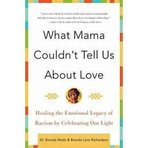 What Mama Couldn't Tell Us about Love: Healing the Emotional Legacy of Racism by Celebrating Our Light, Paperback - Brenda Richardson imagine