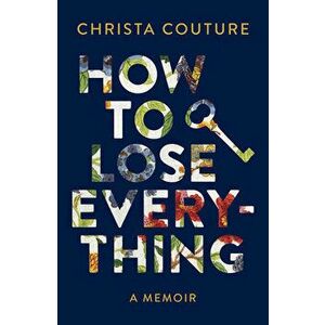 How to Lose Everything: A Memoir, Hardcover - Christa Couture imagine
