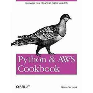 Python and Aws Cookbook: Managing Your Cloud with Python and Boto, Paperback - Mitch Garnaat imagine