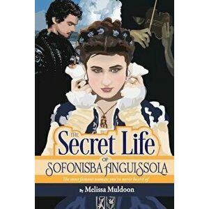The Secret Life of Sofonisba Anguissola, Paperback - Melissa Muldoon imagine
