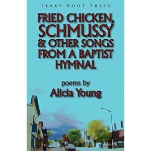 Fried Chicken, Schmussy & Other Songs from a Baptist Hymnal, Paperback - Alicia Young imagine