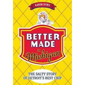 Better Made in Michigan: The Salty Story of Detroit's Best Chip, Paperback - Karen Dybis imagine