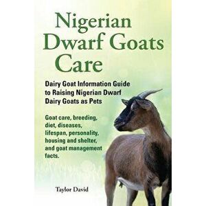 Nigerian Dwarf Goats Care: Dairy Goat Information Guide to Raising Nigerian Dwarf Dairy Goats as Pets, Paperback - Taylor David imagine