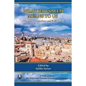 What Jerusalem Means to Us: Christian Perspectives and Reflections, Paperback - Saliba Sarsar imagine