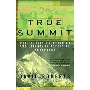 True Summit: What Really Happened on the Legendary Ascent of Annapurna, Paperback - David Roberts imagine
