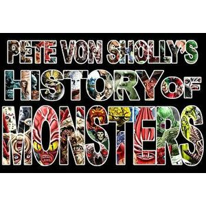 Pete Von Sholly's History of Monsters, Hardcover - Pete Von Sholly imagine