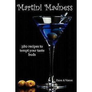 Martini Madness: 380 recipes to tempt your taste buds, Paperback - Dave A. Vance imagine