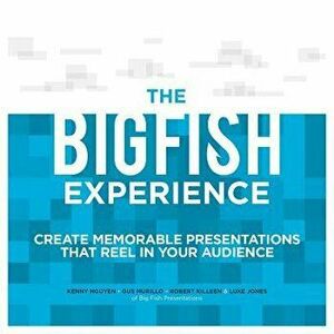 The Big Fish Experience: Create Memorable Presentations That Reel in Your Audience, Paperback - Luke Jones imagine