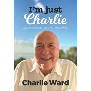 I'm Just Charlie: The Autobiography of Charlie Ward, Paperback - Charlie Ward imagine
