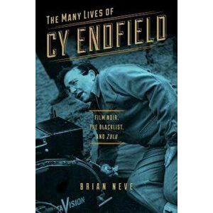 The Many Lives of Cy Endfield: Film Noir, the Blacklist, and Zulu, Paperback - Brian Neve imagine