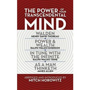 The Power of Your Transcendental Mind (Condensed Classics): Walden, in Tune with the Infinite, Power & Wealth, as a Man Thinketh - Mitch Horowitz imagine