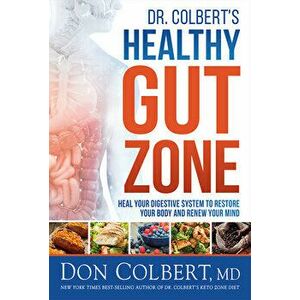 Dr. Colbert's Healthy Gut Zone: Heal Your Digestive System to Restore Your Body and Renew Your Mind, Hardcover - Don Colbert imagine