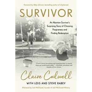 Survivor: An Abortion Survivor's Surprising Story of Choosing Forgiveness and Finding Redemption, Paperback - Claire Culwell imagine