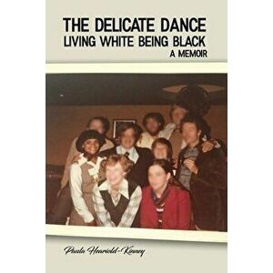 The Delicate Dance: Living White Being Black A Memoir, Paperback - Paula Heariold-Kinney imagine