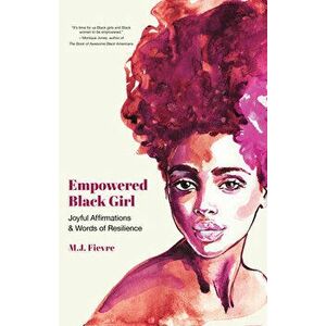 Empowered Black Girl: Joyful Affirmations and Words of Resilience (Teen and YA Maturing, Self-Esteem, Cultural Heritage, for Fans of Badass - M. J. Fi imagine
