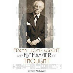 Frank Lloyd Wright and His Manner of Thought, Paperback - Jerome Klinkowitz imagine
