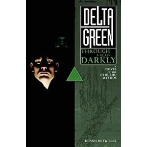 Delta Green: Through a Glass, Darkly, Paperback - Dennis Detwiller imagine