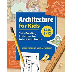 Architecture for Kids: Skill-Building Activities for Future Architects, Paperback - Mark Moreno imagine