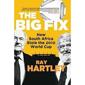 The Big Fix - How South African Stole the 2010 World Cup, Paperback - Ray Hartley imagine