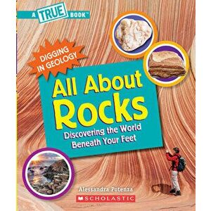 All about Rocks (a True Book: Digging in Geology) (Library Edition): Discovering the World Beneath Your Feet, Hardcover - Alessandra Potenza imagine